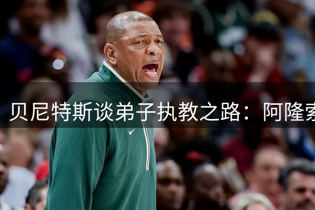 贝尼特斯谈弟子执教之路：阿隆索早有预见，阿韦洛亚出乎意料